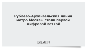 Рублево-Архангельская линия метро Москвы стала первой цифровой веткой